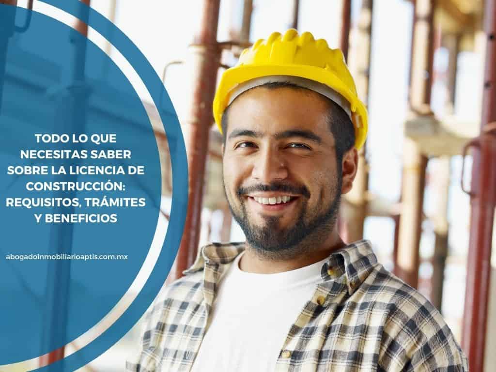 Todo lo que necesitas saber sobre la licencia de construcción: requisitos, trámites y beneficios