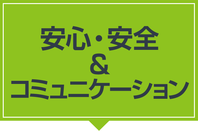 安心安全＆コミュニケーション