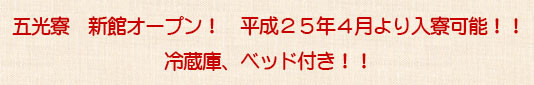 五光寮新館オープン！平成２５年４月より入寮可能！！冷蔵庫、ベッド、カーテン、こたつ付き！！