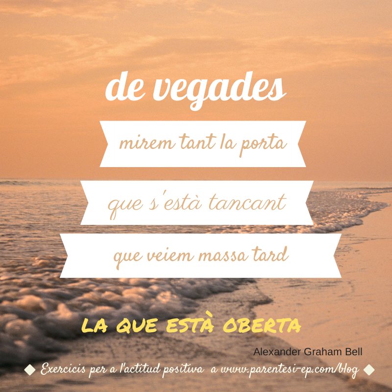 De vegades ens mirem tant la porta que s'està tancant que veiem massa tard la que està oberta