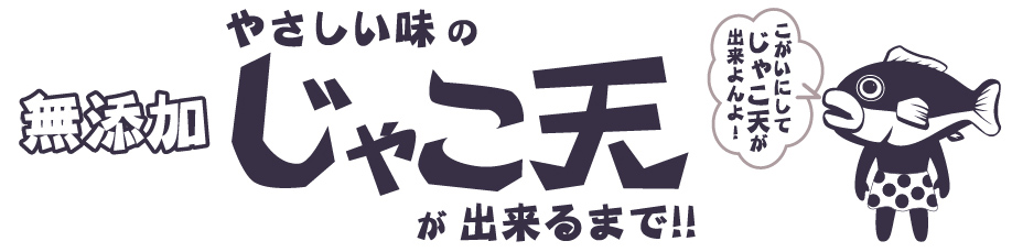 無添加　やさしい味のじゃこ天が出来るまで!! こがいにしてじゃこ天が出来よんよ！