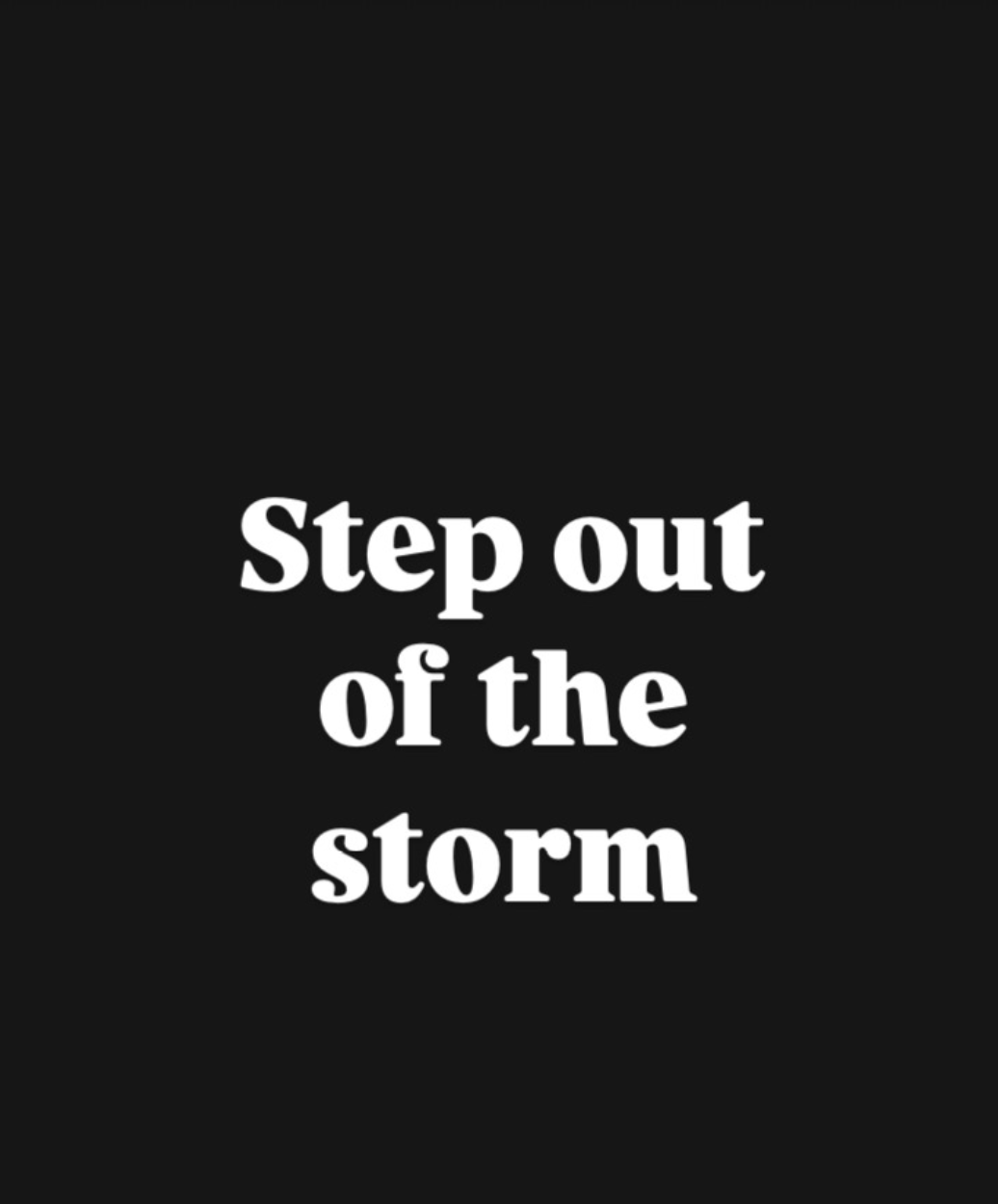 Step out of the storm