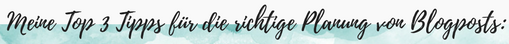 Meine Top 3 Tipps für die richtige Planung von Blogposts