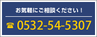 お気軽にご相談ください！｜電話：0532-54-5307