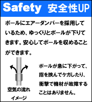 Safety 安全性UP ポールにエアーダンパーを採用しているため、ゆっくりとポールが下りてきます。安心してポールを収めることができます。ポールが急に下がって、指を挟んでケガしたり、衝撃で機材が故障することはありません。