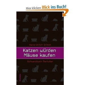 Katzen würden Mäuse kaufen - Das Schwarzbuch von Hans-Ulrich Grimm