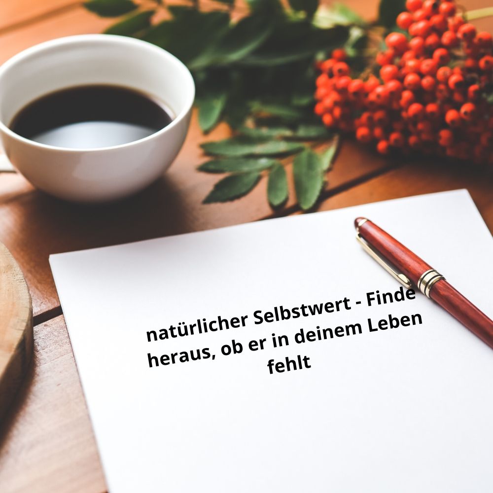 Natürlicher Selbstwert - Finde heraus, ob er in deinem Leben fehlt