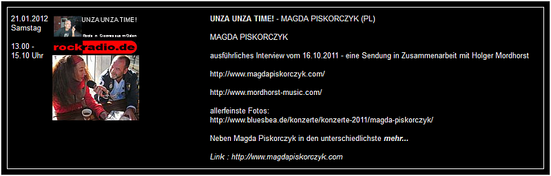 21. Januar 2012 - Im Rahmen einer Radiosendung von Rockradio.de , in der es zwei Stunden feinste Bluesmusik und ein ausführliches Interview von Magda Piskorczyk zu hören gab, wurde auf BLUES YOUR SOUL bluesbea.de und „allerfeinste Konzertfotos von Magda P