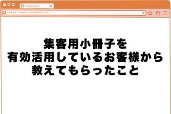 ●小冊子を有効活用しているお客様から教えられたこと