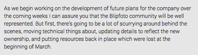 Excerpt from a Message from Joe Tree founder of Blipfoto and former CEO and Director of Blipfoto Ltd titled, 'Update: An Exciting Future.' Posted 10.15 pm, 25 March 2015. (See full document at end of this blog for link.)