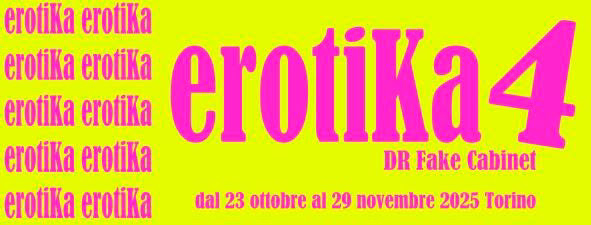 “EROTIKA 4” DR FAKE CABINET GALLERY, TORINO (2025)