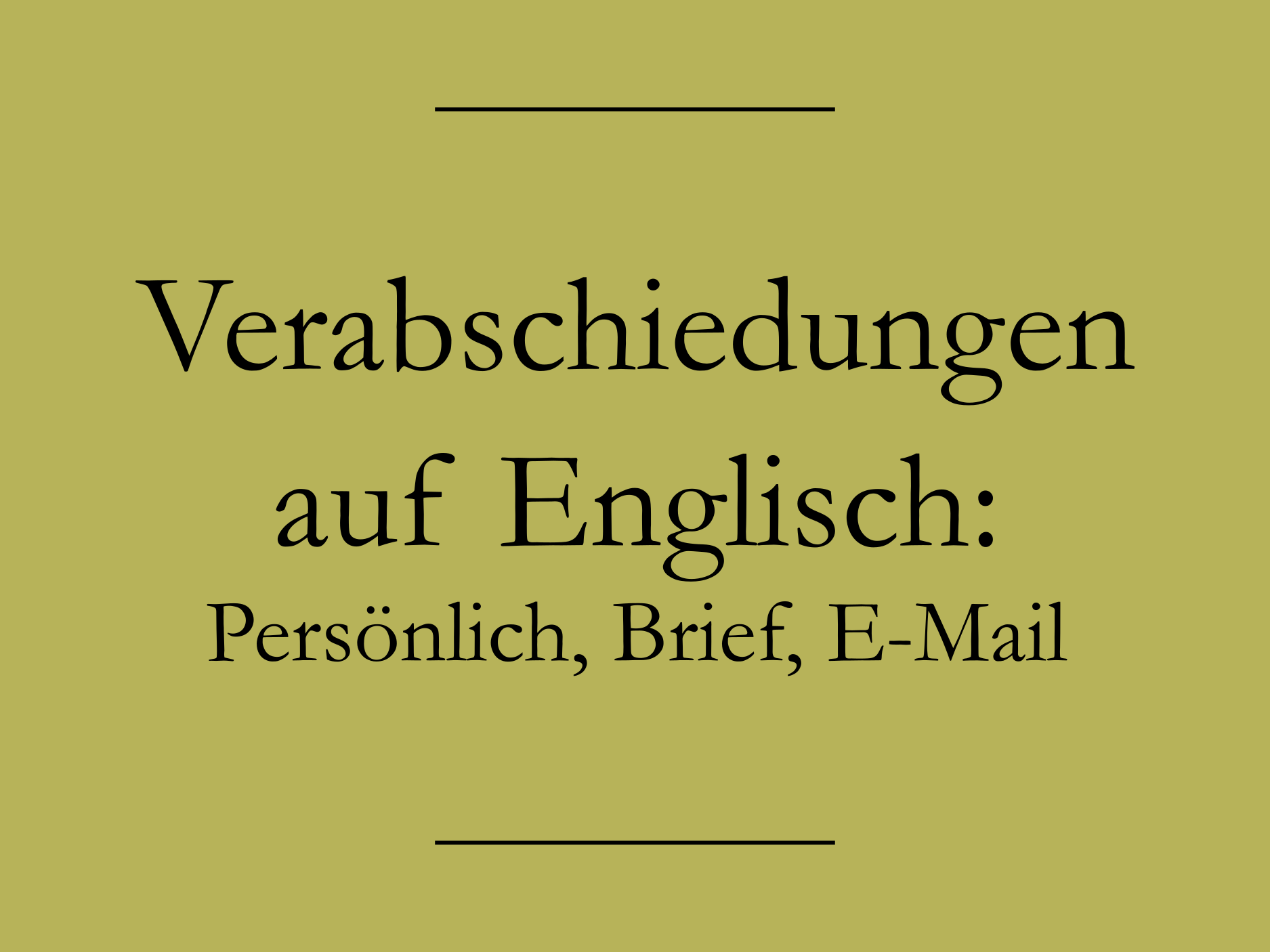 Verabschieden auf Englisch in Brief, EMail & persönlich formell