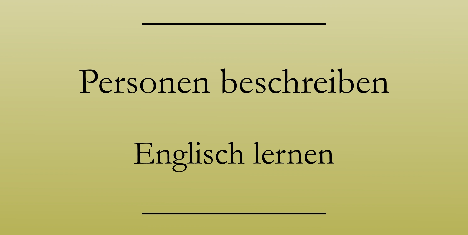 Personenbeschreibung Englisch Charaktereigenschaften, Aussehen