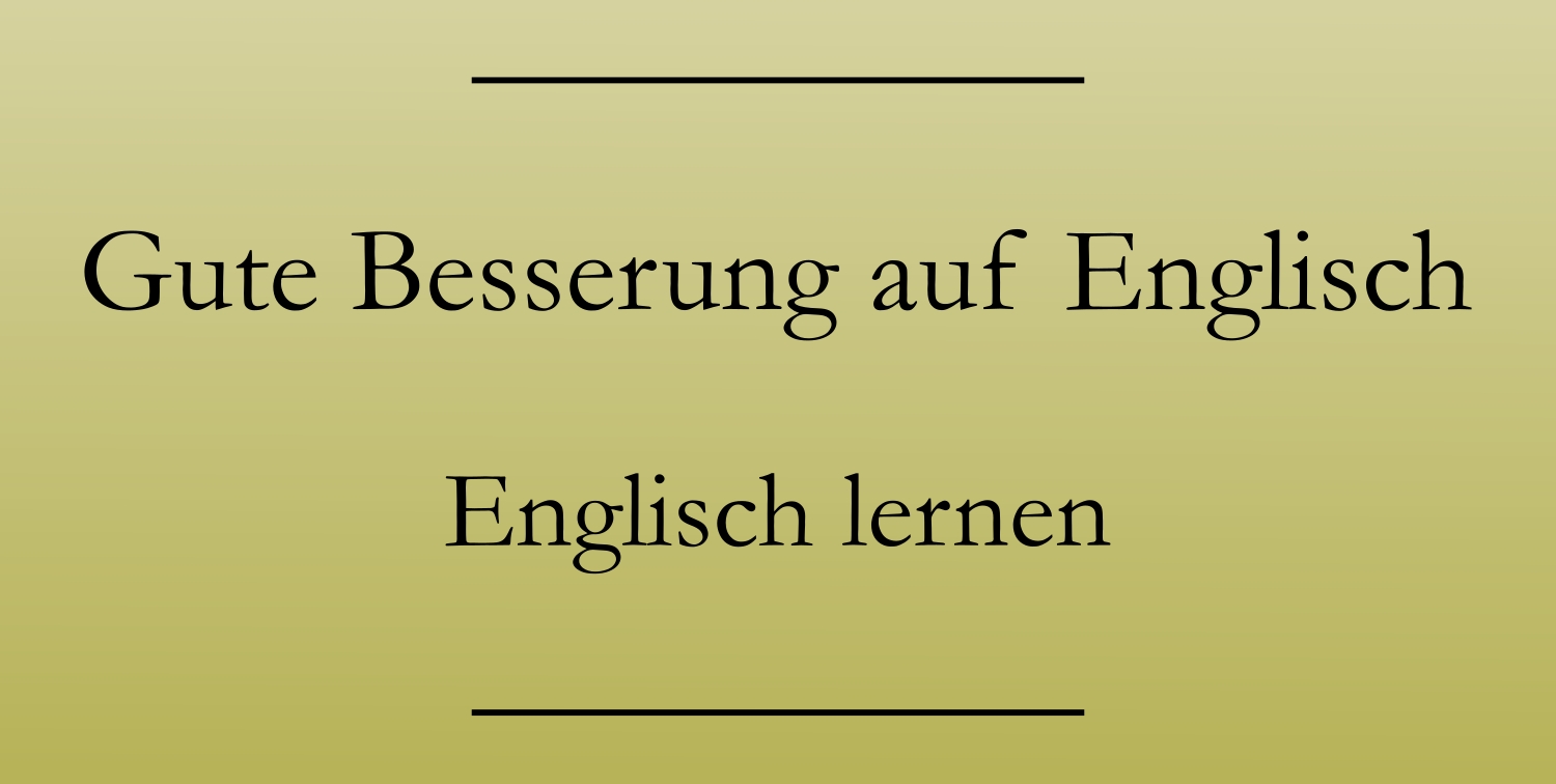 Gute Besserung auf Englisch Genesungswünsche Englisch lernen