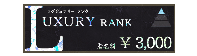 ラグジュアリー ランク 指名料 ¥3,000