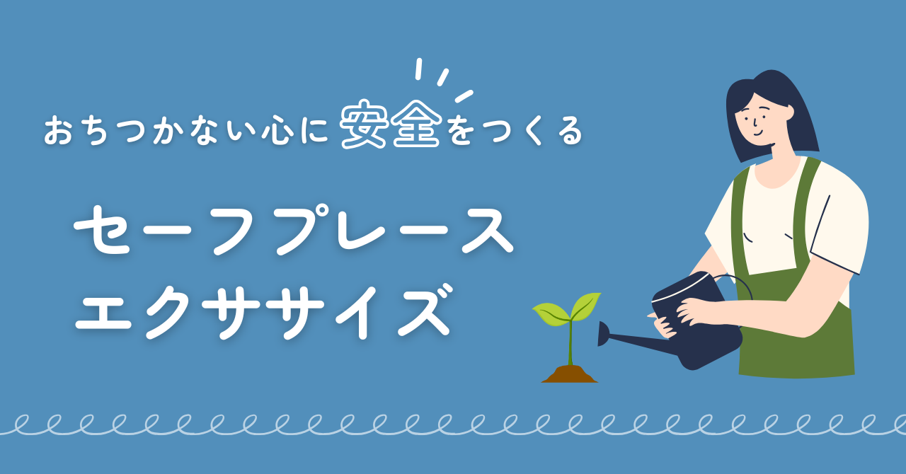 安全をインストールする ― 不安が続く人のための「セーフプレイスエクササイズ」