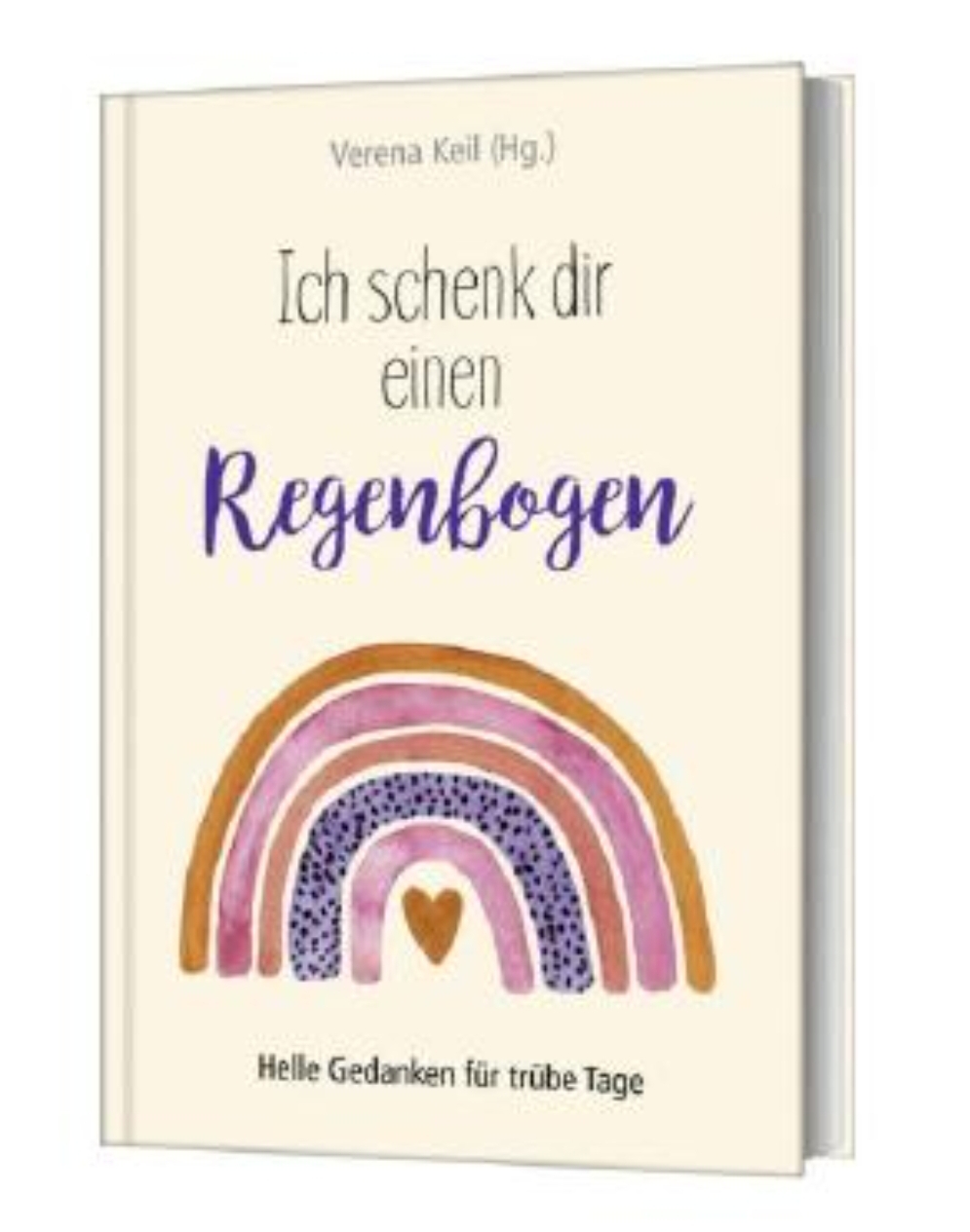 Ich schenk dir einen Regenbogen Helle Gedanken für trübe Tage