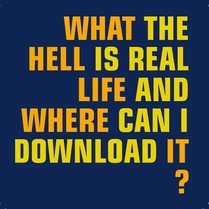 What the hell is real life and where can I download it?