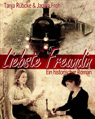 Liebste Freundin - ein historischer Roman von Tanja Rübcke und Janina Froh