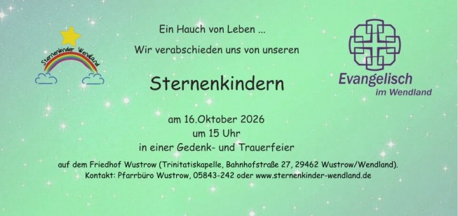 Ein Hauch von Leben... Wir verabschieden und von unseren Sternenkindern am 16.Oktober 2026 um 15 Uhr in einer Gedenk- und Trauerfeier auf dem Friedhof Wustrow (Trinitatiskapelle, Bahnhofstraße 27, 29462 Wustrow/Wendland) Kontakt: Pfarrbüro 05843-242