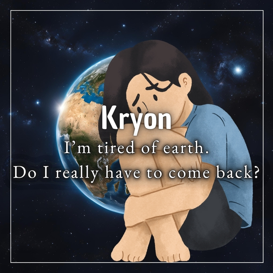 I’m tired of earth. Do I really have to come back?