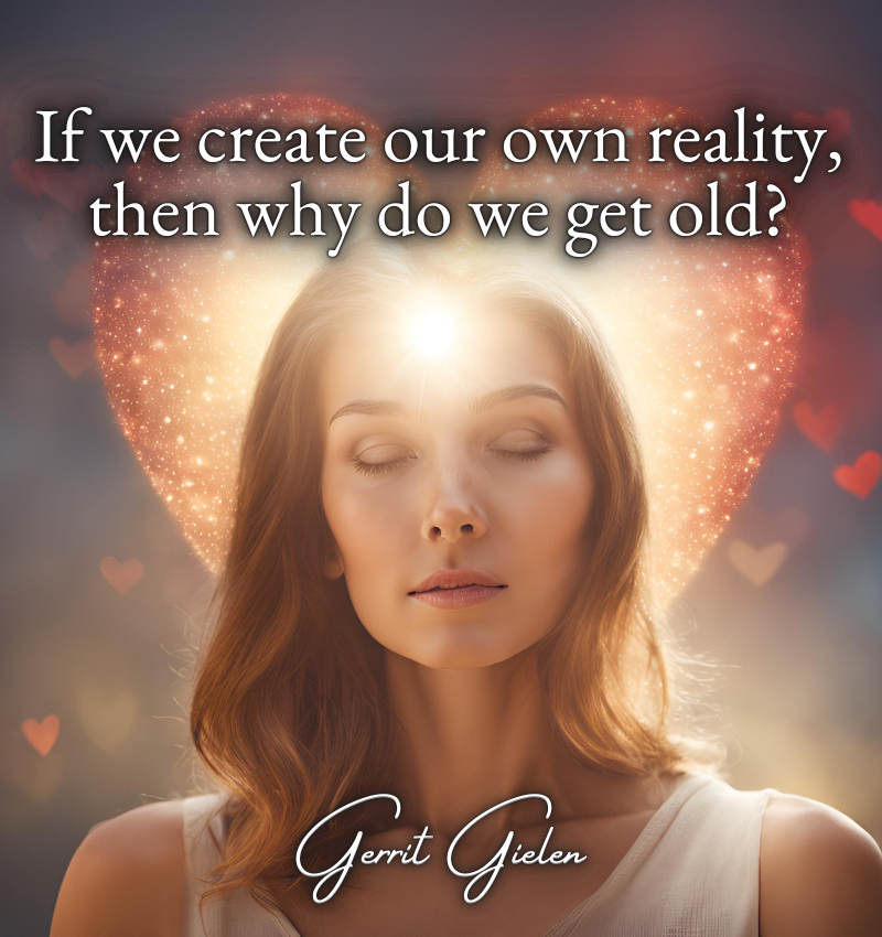 If we create our own reality, then why do we get old?