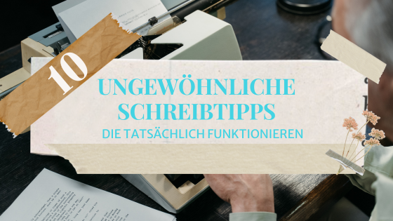 Zehn ungewöhnliche Schreibtipps, die tatsächlich funktionieren
