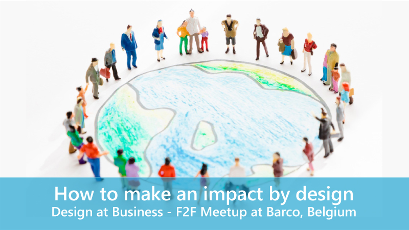 How to make an impact by design - F2F Meetup at Barco, Belgium