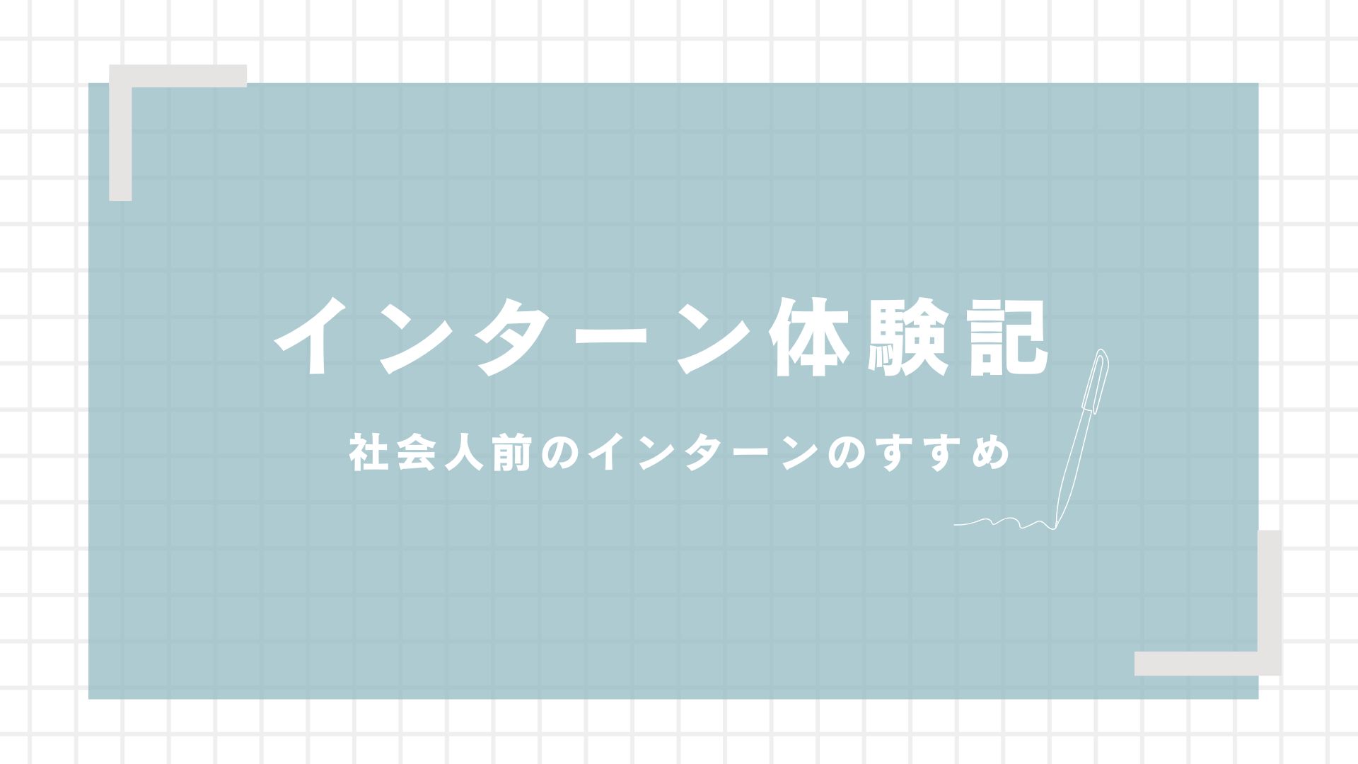 インターン体験記　～社会人前のインターンのすすめ～
