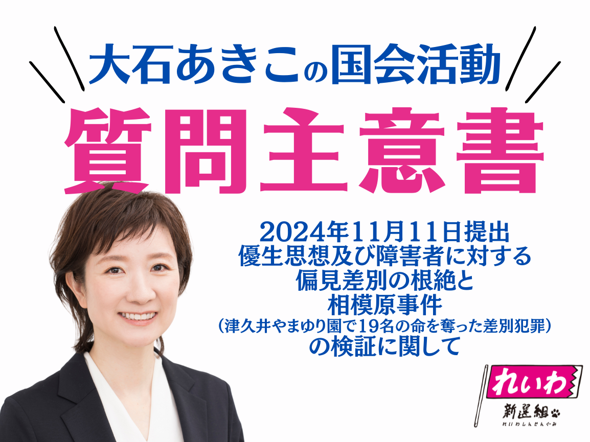 2024年11月11日【質問主意書】優生思想及び障害者に対する偏見差別の根絶と相模原事件（津久井やまゆり園で19名の命を奪った差別犯罪）の検証に関する質問主意書と答弁