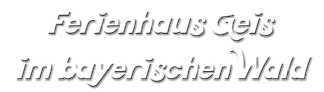 Ferienhaus Geis im bayerischen Wald