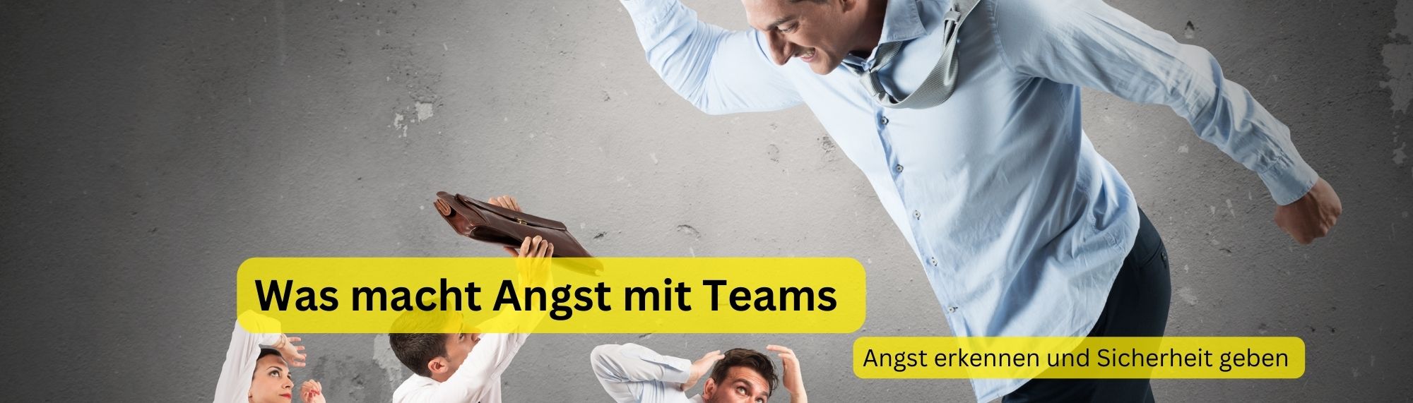 Was macht Angst mit Teams – Angst erkennen und Sicherheit geben