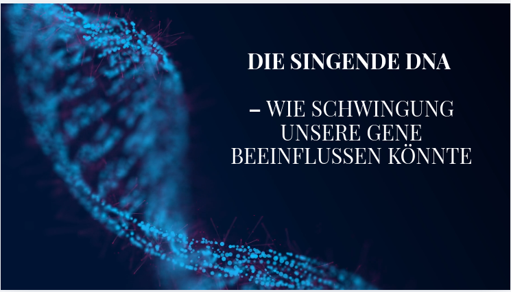 Die singende DNA – Wie Schwingung unsere Gene beeinflussen könnte
