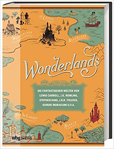 Wonderlands. Die fantastischen Welten von Lewis Carroll, JKR, Stephen King, J.R.R. Tolkien u. a.