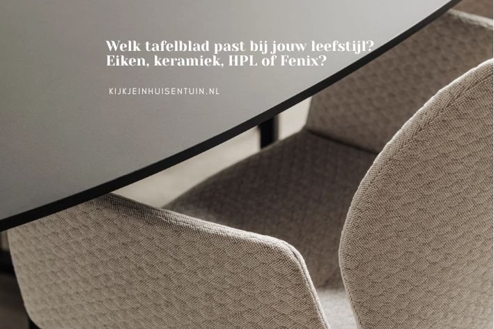 Welk tafelblad past bij jouw leefstijl? Eiken, keramiek, HPL of Fenix?