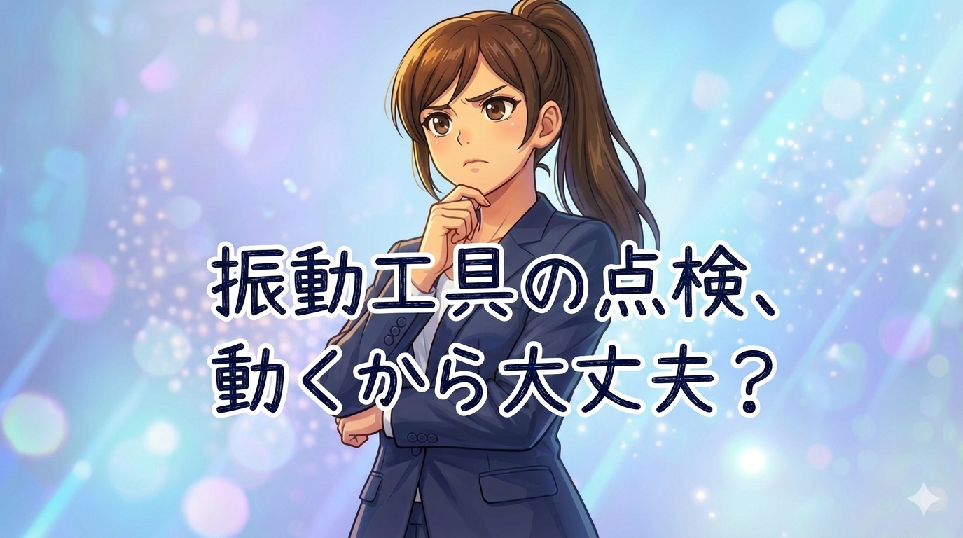 「動いているから大丈夫」の罠。振動工具の「静かな劣化」を見逃さない仕組みづくり