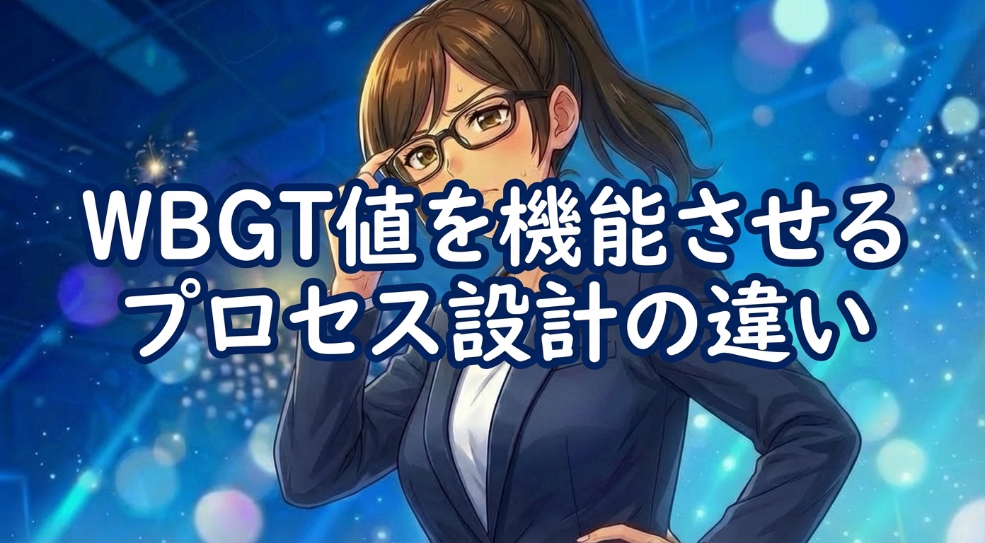 WBGT値を「掲示した」で満足するな。数値を機能させるプロセス設計の違い
