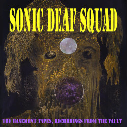 Sonic Deaf Squad - The basement tapes, recordings from the vault