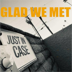 GLAD WE MET - Just in Case