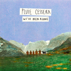 Pluie Cessera - We’ve Been Alone