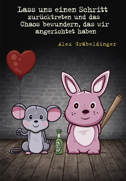 LASS UNS EINEN SCHRITT ZURÜCKTRETEN UND DAS CHAOS BEWUNDERN, DAS WIR ANGERICHTET HABEN