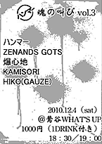  「魂の叫びvol.3」 　2010/12/04/土　鶯谷WHAT'S UP  　・ハンマー 　・HIKO(GAUZE)＋小瀬戸美樹 DUO 　・KAMISORI 　・Zenands Gots 　・爆心地