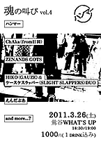   「魂の叫びvol.4」 　2011/03/26/土　鶯谷WHAT'S UP  　・ハンマー 　・ChAka(日田) 　・HIKO(GAUZE)＆ケースケスラッパー(Slight Slappers)DUO 　・えんだぶあ 　・Zenands Gots