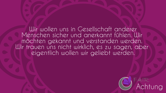 Auf einem pinkfarbenem Mandala steht: "Wir wollen uns in Gesellschaft anderer Menschen sicher und anerkannt fühlen. Wir möchten gekannt und verstanden werden. Wir trauen uns nicht wirklich, es zu sagen, aber eigentlich wollen wir geliebt werden."
