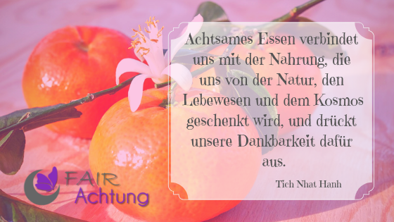 Vor schön drappierten Mandarinen steht: "Achtsames Essenverbindet uns mit der Nahrung, die uns von der Natur, den Lebewesen und dem Kosmos geschenkt wird, und drückt unsere Dankbarkeit dafür aus." von Tich Nhat Hanh