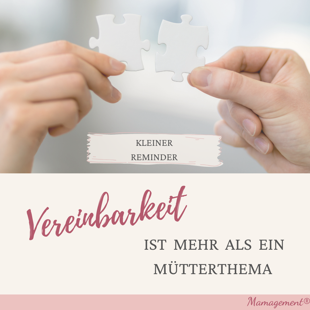 Vereinbarkeit ist mehr als ein Mütter-Thema!