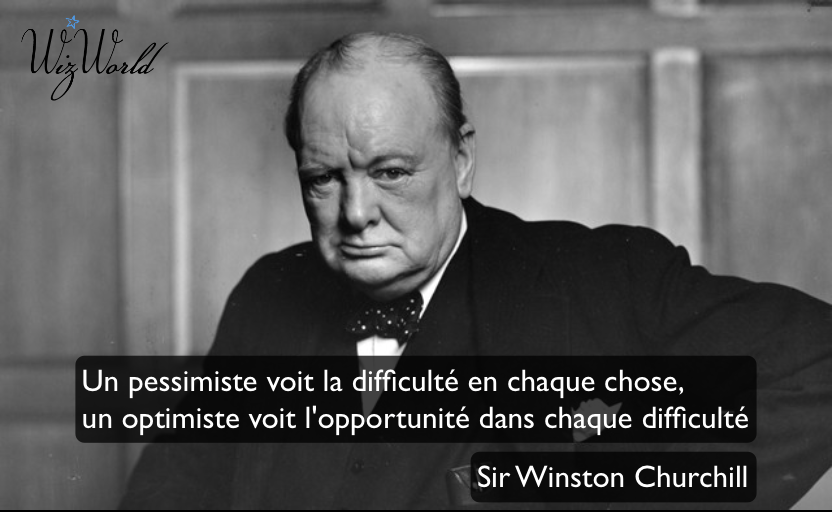 Un pessimiste voit la difficulté dans chaque chose, un optimiste voit l'opportunité dans chaque difficulté, Winston Churchill Wizworld