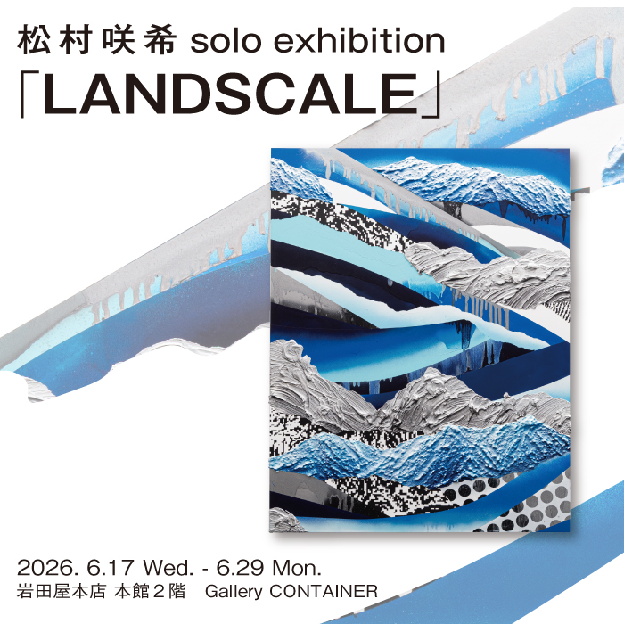 個展 | 「LANDSCALE」| 福岡天神　Gallery CONTAINER