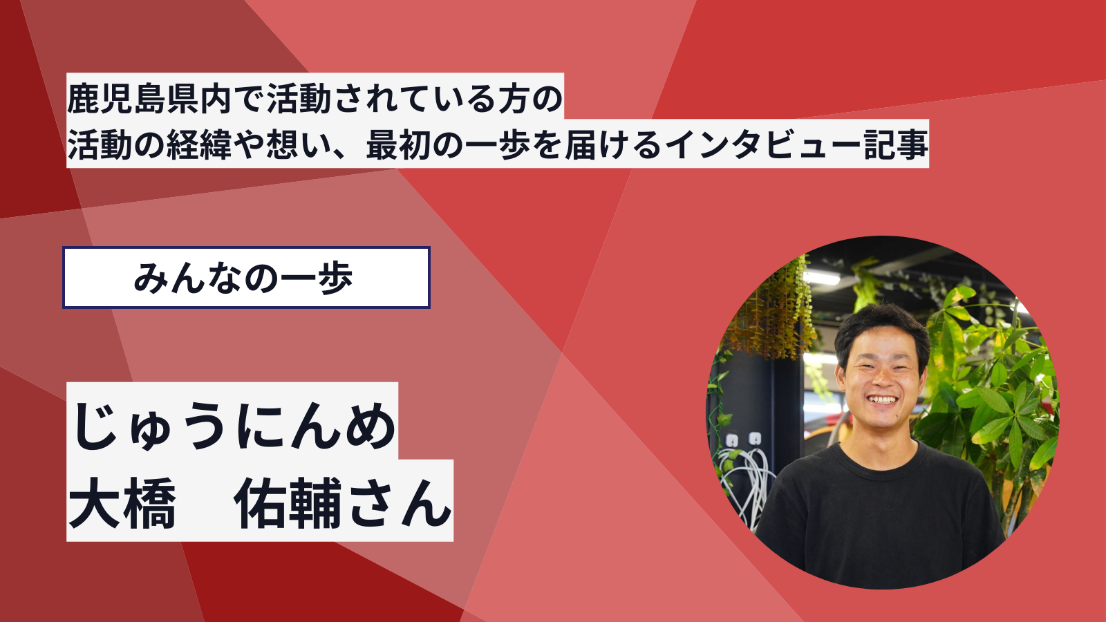 みんなの一歩　じゅうにんめ　〜大橋 佑輔さん〜