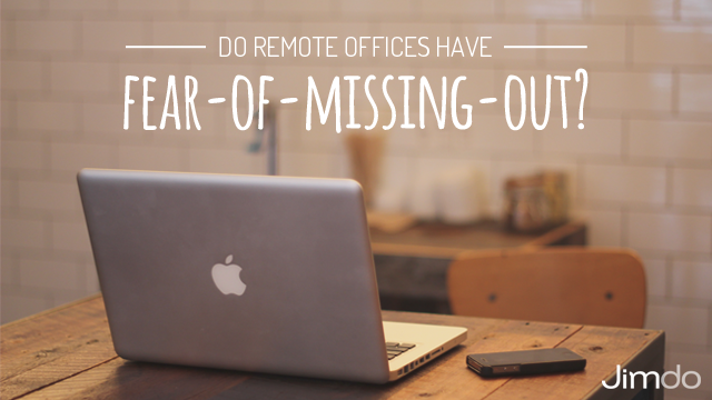 Do Remote Offices Have Fear of Missing Out?